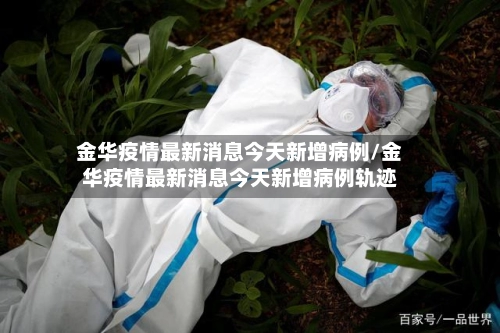 金华疫情最新消息今天新增病例/金华疫情最新消息今天新增病例轨迹