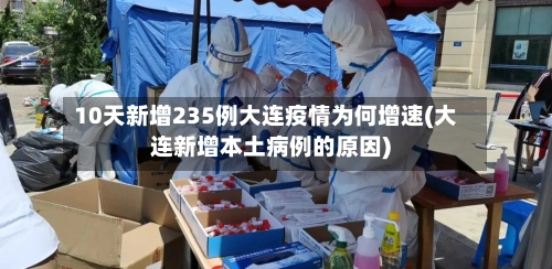 10天新增235例大连疫情为何增速(大连新增本土病例的原因)-第2张图片
