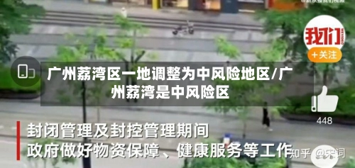 广州荔湾区一地调整为中风险地区/广州荔湾是中风险区-第2张图片