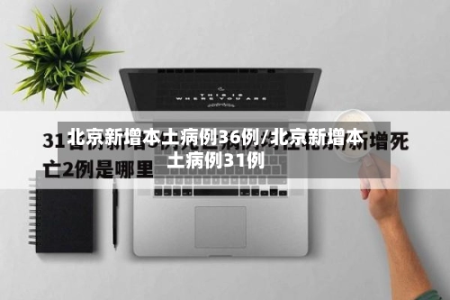 北京新增本土病例36例/北京新增本土病例31例