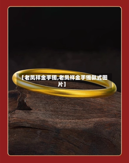 【老凤祥金手镯,老凤祥金手镯款式图片】