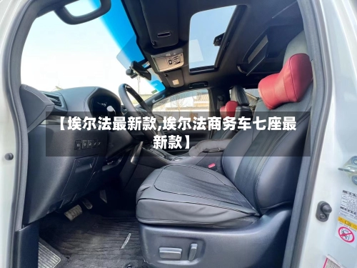 【埃尔法最新款,埃尔法商务车七座最新款】