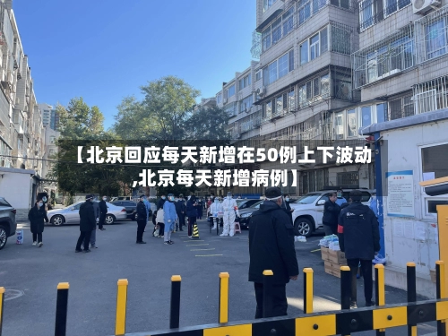【北京回应每天新增在50例上下波动,北京每天新增病例】-第3张图片