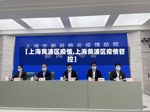 【上海黄浦区疫情,上海黄浦区疫情管控】