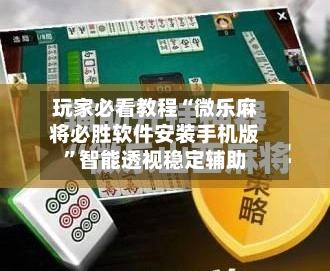 玩家必看教程“微乐麻将必胜软件安装手机版”智能透视稳定辅助-第2张图片