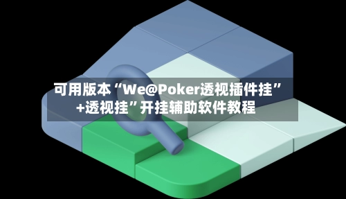 可用版本“We@Poker透视插件挂	”+透视挂”开挂辅助软件教程-第2张图片