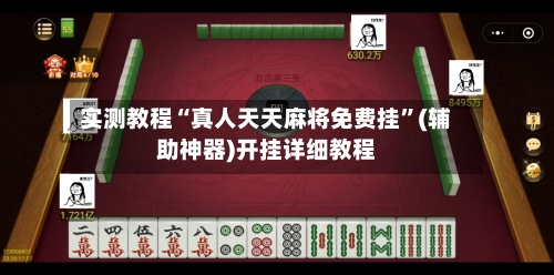 实测教程“真人天天麻将免费挂	”(辅助神器)开挂详细教程-第2张图片