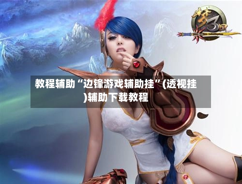 教程辅助“边锋游戏辅助挂”(透视挂)辅助下载教程-第2张图片