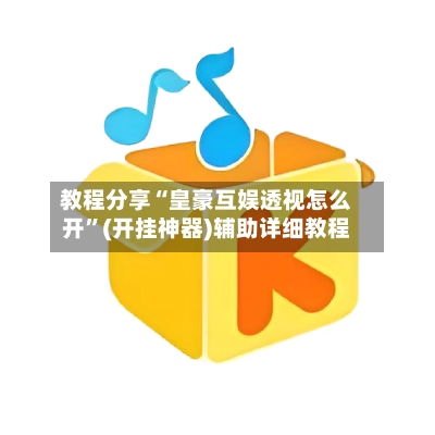 教程分享“皇豪互娱透视怎么开”(开挂神器)辅助详细教程-第3张图片