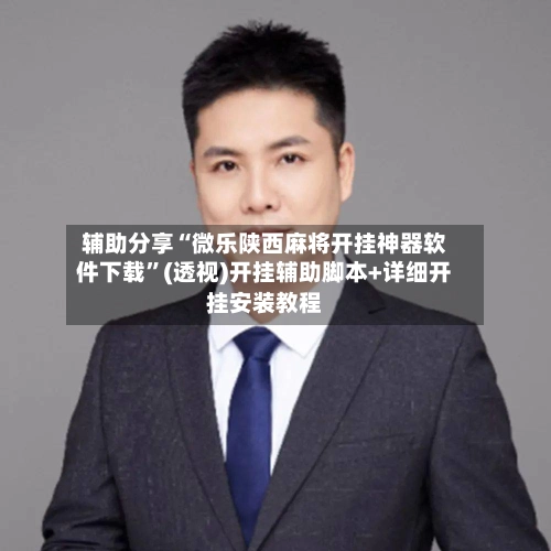 辅助分享“微乐陕西麻将开挂神器软件下载”(透视)开挂辅助脚本+详细开挂安装教程-第2张图片