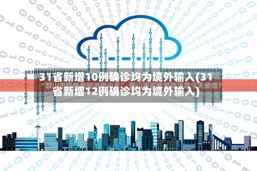 31省新增10例确诊均为境外输入(31省新增12例确诊均为境外输入)
