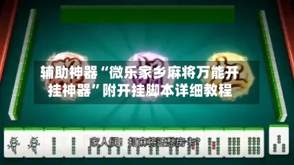 辅助神器“微乐家乡麻将万能开挂神器”附开挂脚本详细教程-第2张图片
