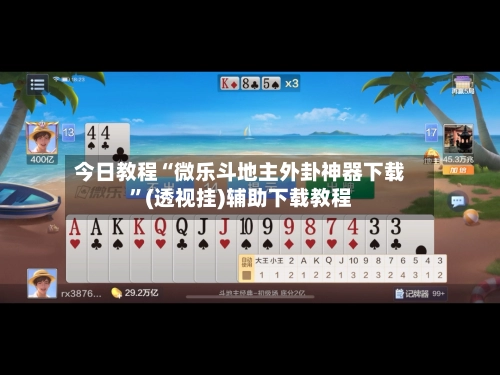 今日教程“微乐斗地主外卦神器下载”(透视挂)辅助下载教程-第2张图片