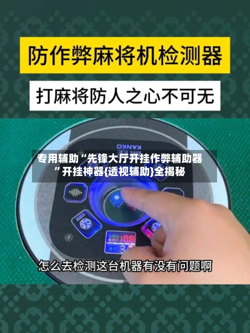 专用辅助“先锋大厅开挂作弊辅助器	”开挂神器{透视辅助}全揭秘-第2张图片