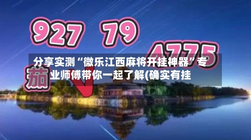 分享实测“微乐江西麻将开挂神器”专业师傅带你一起了解(确实有挂-第3张图片