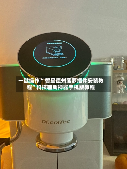 一键操作“ 智星德州菠萝插件安装教程”科技辅助神器手机版教程-第3张图片