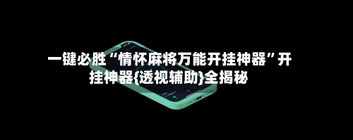 一键必胜“情怀麻将万能开挂神器”开挂神器{透视辅助}全揭秘-第2张图片