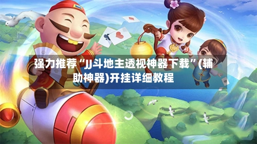强力推荐“JJ斗地主透视神器下载”(辅助神器)开挂详细教程-第2张图片