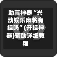 助赢神器“兴动娱乐麻将有挂吗”(开挂神器)辅助详细教程-第2张图片