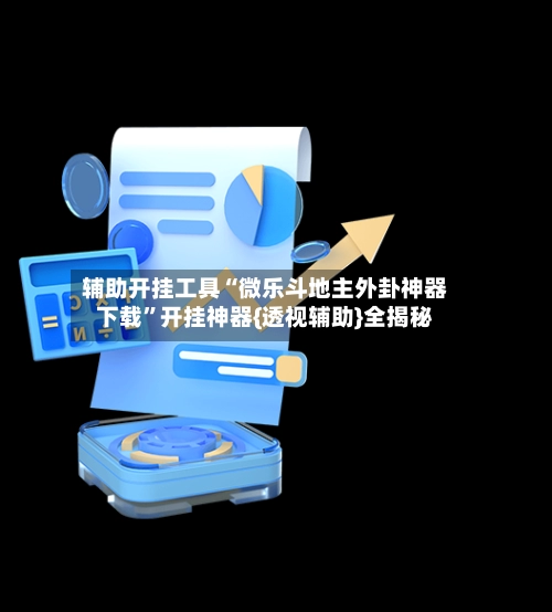 辅助开挂工具“微乐斗地主外卦神器下载”开挂神器{透视辅助}全揭秘-第3张图片