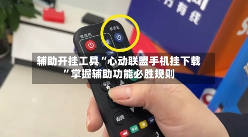 辅助开挂工具“心动联盟手机挂下载	”掌握辅助功能必胜规则-第2张图片