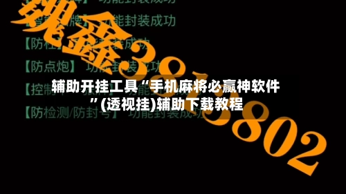 辅助开挂工具“手机麻将必赢神软件	”(透视挂)辅助下载教程-第2张图片