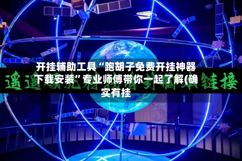 开挂辅助工具“跑胡子免费开挂神器下载安装”专业师傅带你一起了解(确实有挂-第3张图片