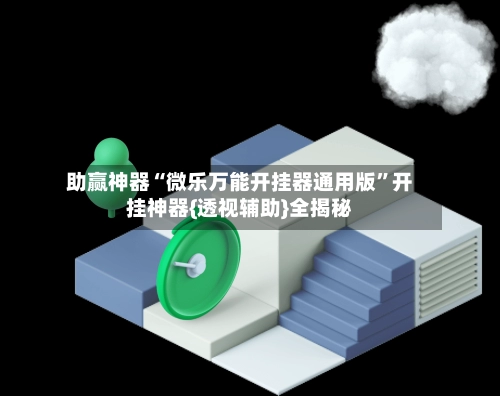 助赢神器“微乐万能开挂器通用版”开挂神器{透视辅助}全揭秘