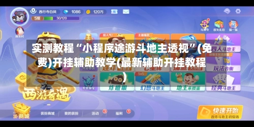 实测教程“小程序途游斗地主透视	”(免费)开挂辅助教学(最新辅助开挂教程)-第2张图片