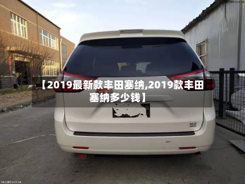 【2019最新款丰田塞纳,2019款丰田塞纳多少钱】