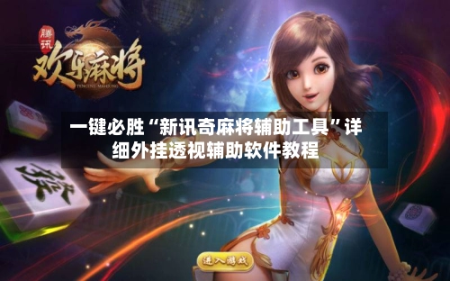 一键必胜“新讯奇麻将辅助工具”详细外挂透视辅助软件教程-第2张图片