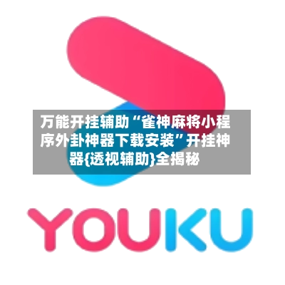 万能开挂辅助“雀神麻将小程序外卦神器下载安装”开挂神器{透视辅助}全揭秘-第3张图片