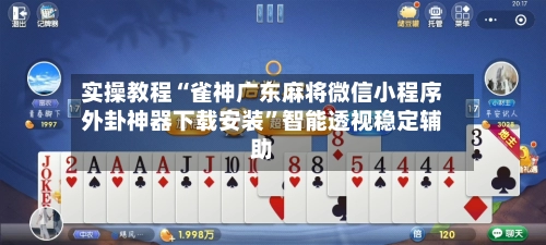 实操教程“雀神广东麻将微信小程序外卦神器下载安装	”智能透视稳定辅助-第3张图片