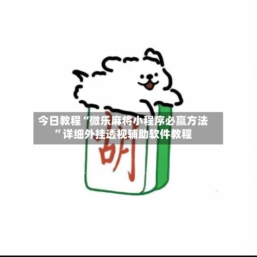 今日教程“微乐麻将小程序必赢方法	”详细外挂透视辅助软件教程-第3张图片