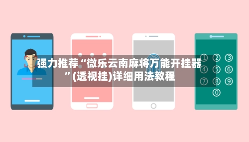 强力推荐“微乐云南麻将万能开挂器”(透视挂)详细用法教程-第3张图片