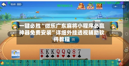 一键必胜“微乐广东麻将小程序必赢神器免费安装”详细外挂透视辅助软件教程