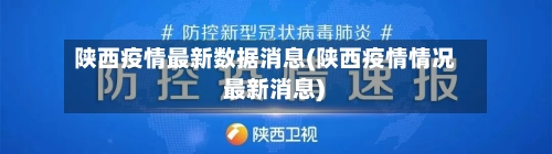 陕西疫情最新数据消息(陕西疫情情况 最新消息)-第3张图片