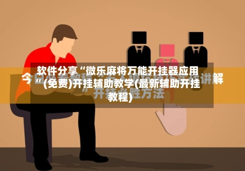 软件分享“微乐麻将万能开挂器应用	”(免费)开挂辅助教学(最新辅助开挂教程)-第3张图片