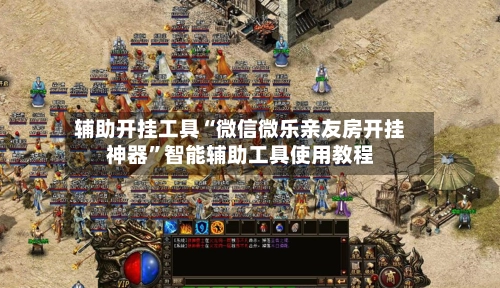 辅助开挂工具“微信微乐亲友房开挂神器	”智能辅助工具使用教程-第3张图片