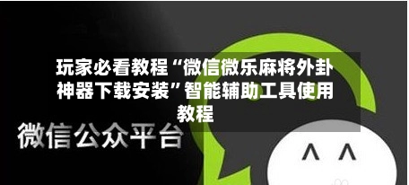 玩家必看教程“微信微乐麻将外卦神器下载安装”智能辅助工具使用教程