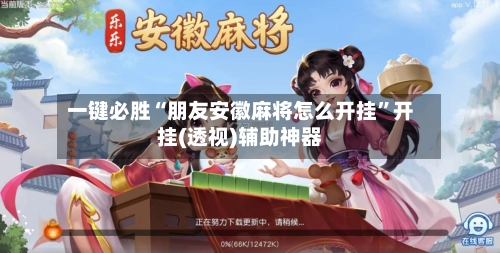 一键必胜“朋友安徽麻将怎么开挂”开挂(透视)辅助神器-第2张图片