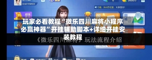 玩家必看教程“微乐四川麻将小程序必赢神器”开挂辅助脚本+详细开挂安装教程