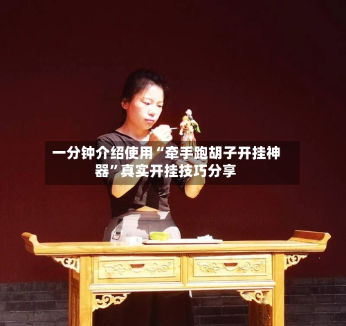 一分钟介绍使用“牵手跑胡子开挂神器”真实开挂技巧分享