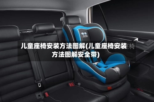 儿童座椅安装方法图解(儿童座椅安装方法图解安全带)-第2张图片
