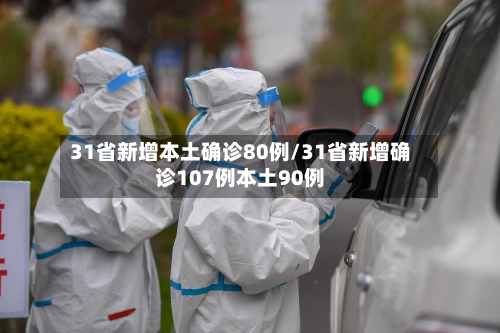 31省新增本土确诊80例/31省新增确诊107例本土90例-第2张图片