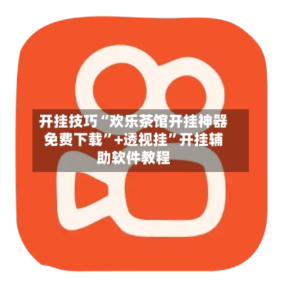开挂技巧“欢乐茶馆开挂神器免费下载	”+透视挂”开挂辅助软件教程-第2张图片