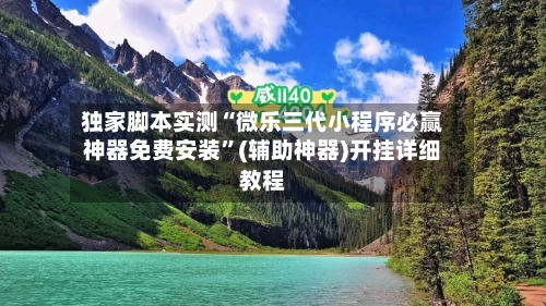 独家脚本实测“微乐三代小程序必赢神器免费安装”(辅助神器)开挂详细教程