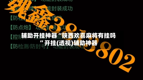 辅助开挂神器“陕西欢喜麻将有挂吗”开挂(透视)辅助神器-第3张图片
