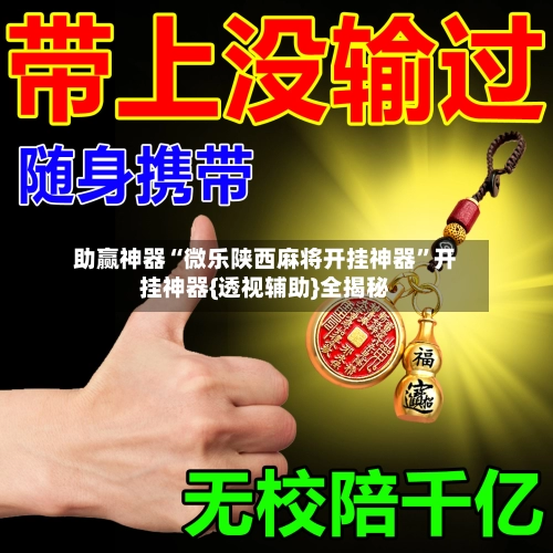 助赢神器“微乐陕西麻将开挂神器”开挂神器{透视辅助}全揭秘-第3张图片