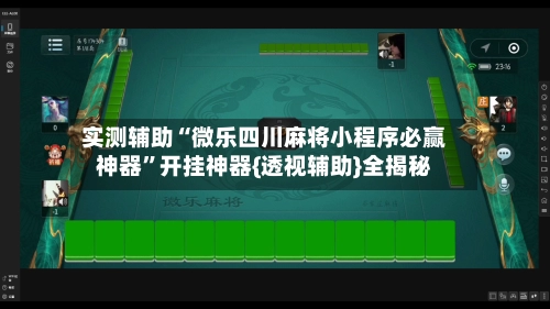 实测辅助“微乐四川麻将小程序必赢神器”开挂神器{透视辅助}全揭秘-第2张图片